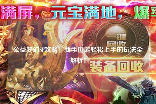 公益梦幻SF攻略｜新手也能轻松上手的玩法全解析！